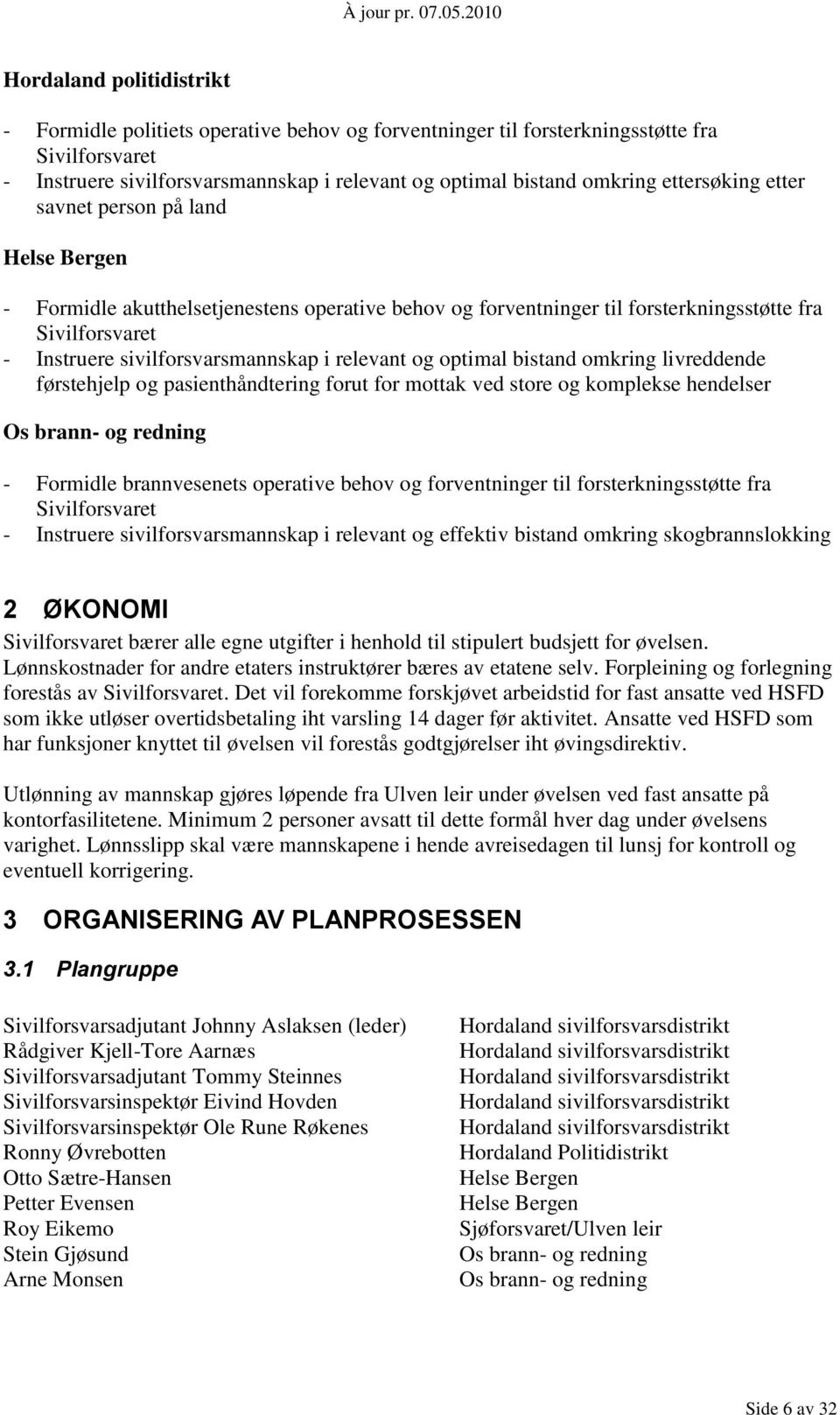 optimal bistand omkring livreddende førstehjelp og pasienthåndtering forut for mottak ved store og komplekse hendelser Os brann- og redning - Formidle brannvesenets operative behov og forventninger