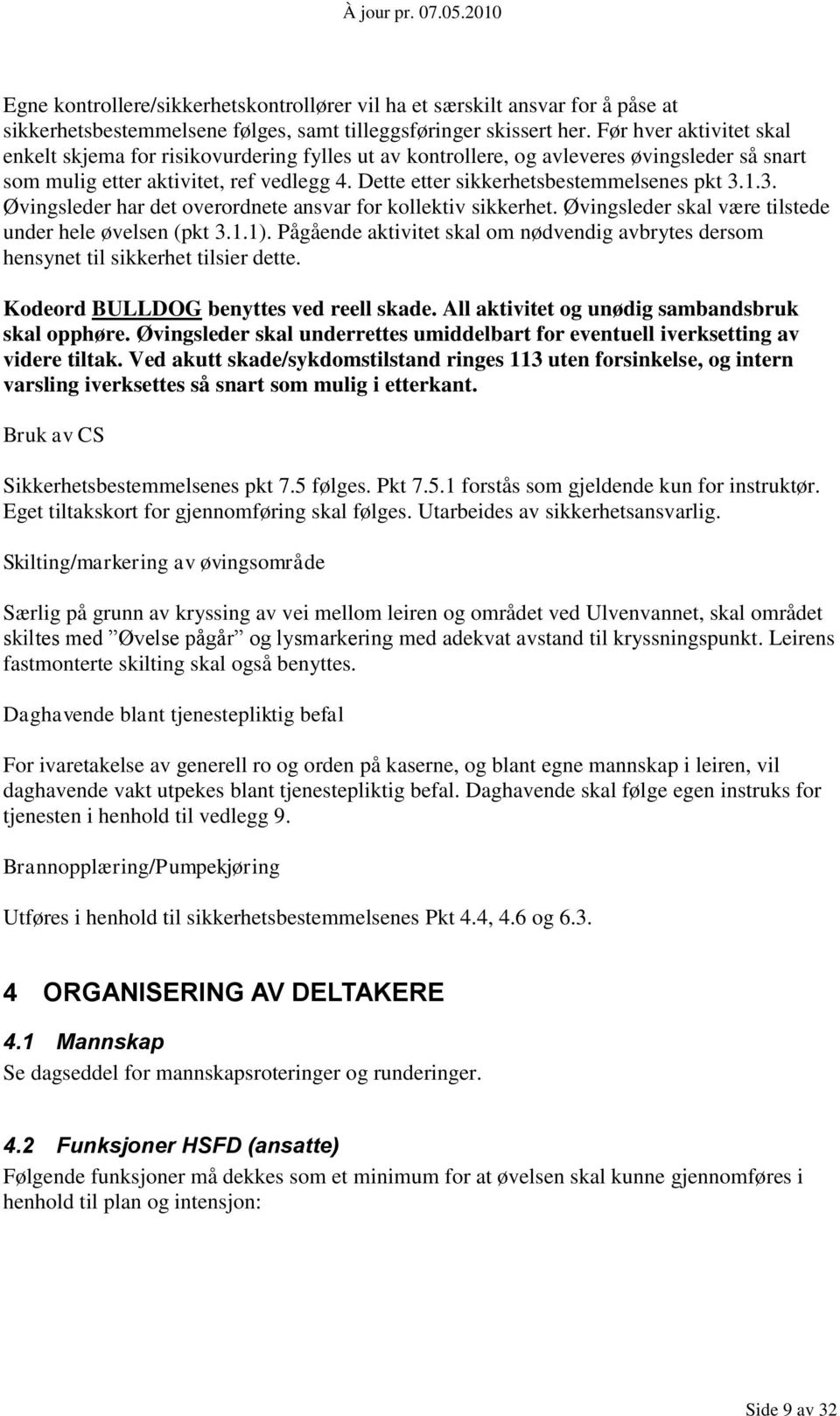 Dette etter sikkerhetsbestemmelsenes pkt 3.1.3. Øvingsleder har det overordnete ansvar for kollektiv sikkerhet. Øvingsleder skal være tilstede under hele øvelsen (pkt 3.1.1).