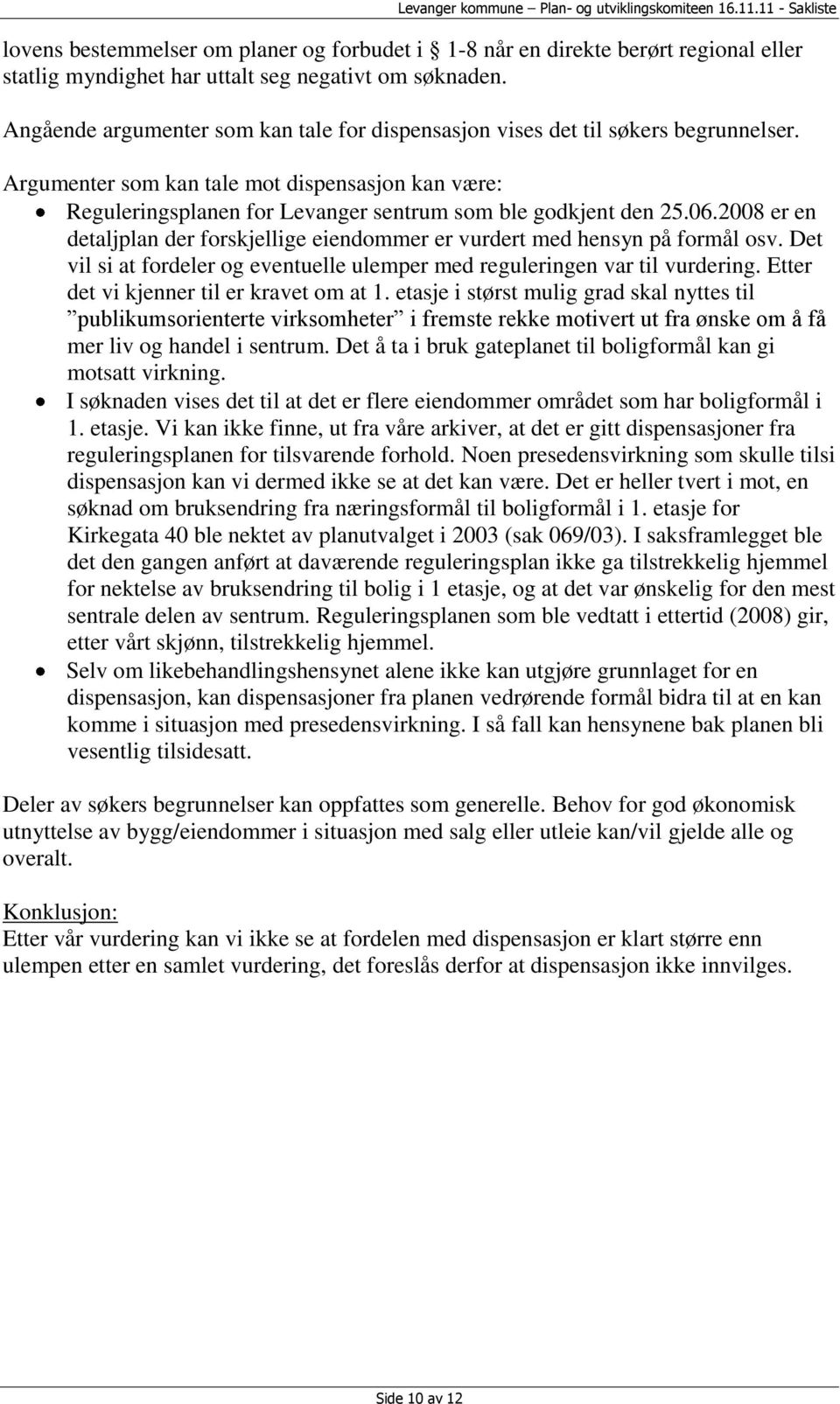 06.2008 er en detaljplan der forskjellige eiendommer er vurdert med hensyn på formål osv. Det vil si at fordeler og eventuelle ulemper med reguleringen var til vurdering.