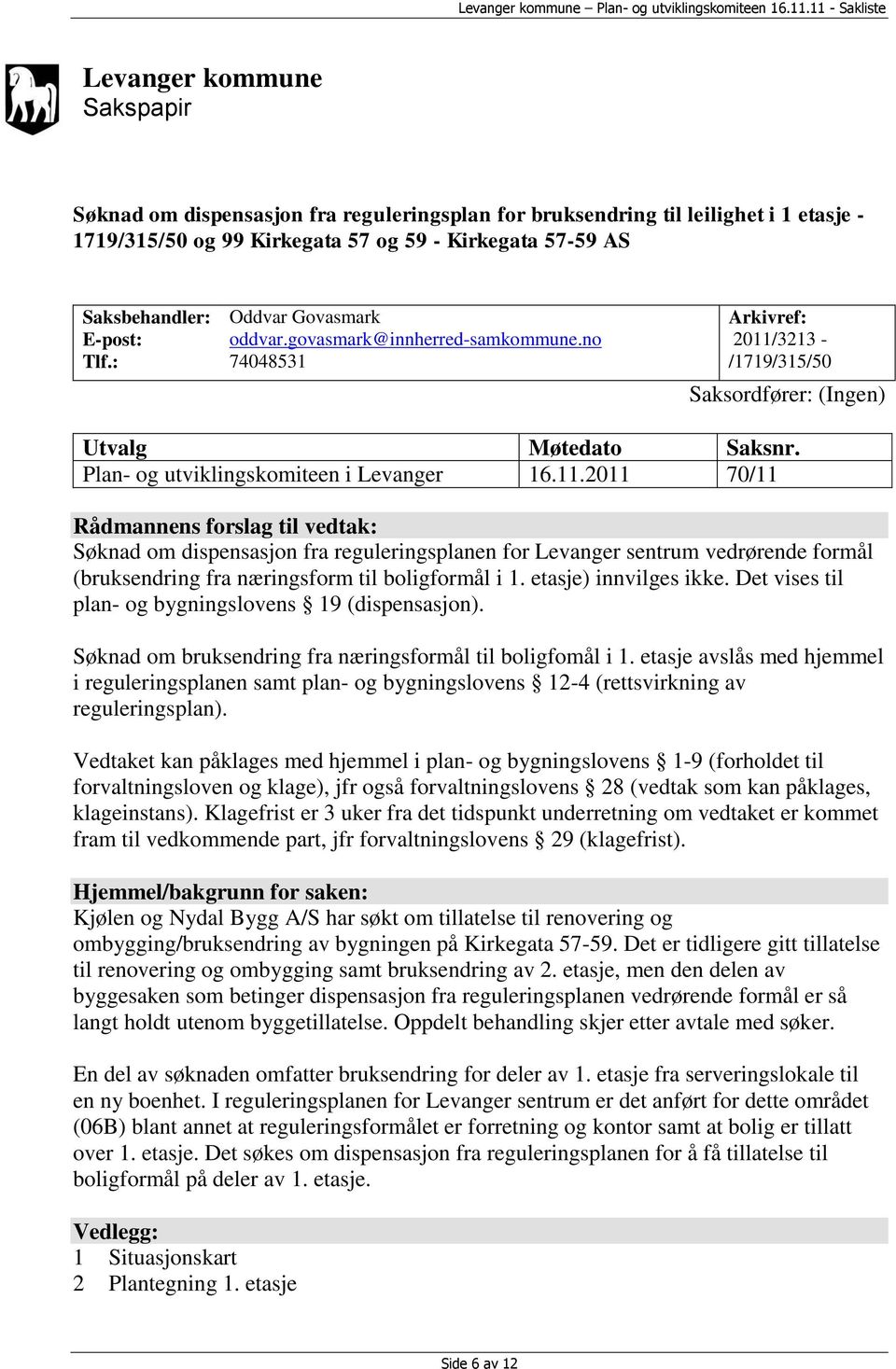 3213 - /1719/315/50 Saksordfører: (Ingen) Utvalg Møtedato Saksnr. Plan- og utviklingskomiteen i Levanger 16.11.