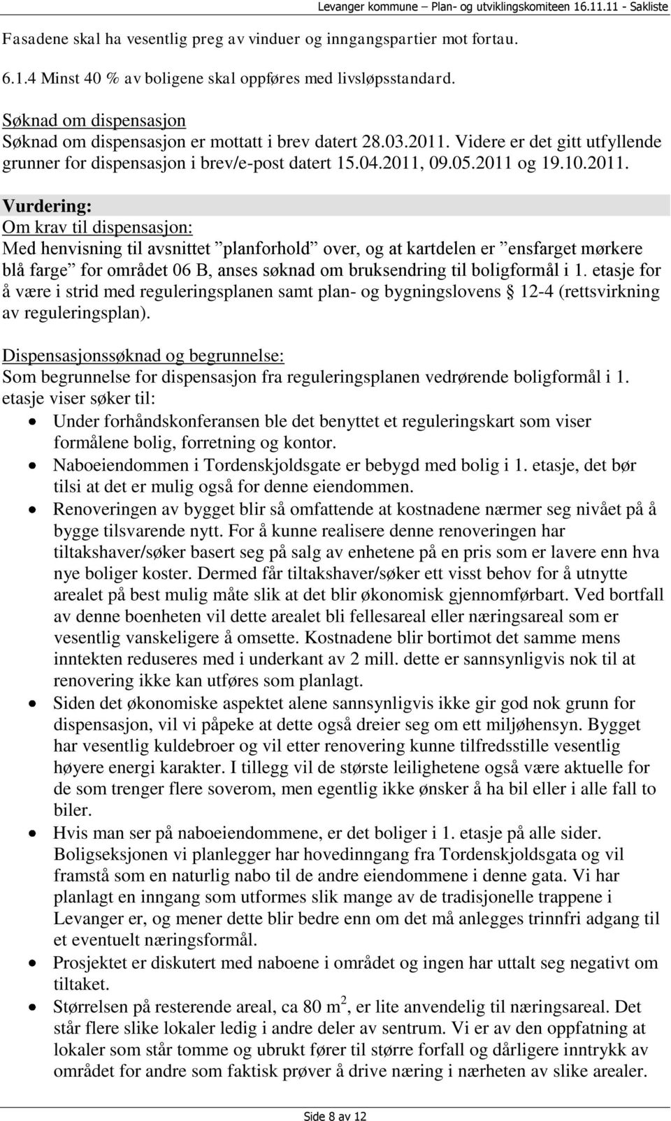 Videre er det gitt utfyllende grunner for dispensasjon i brev/e-post datert 15.04.2011,