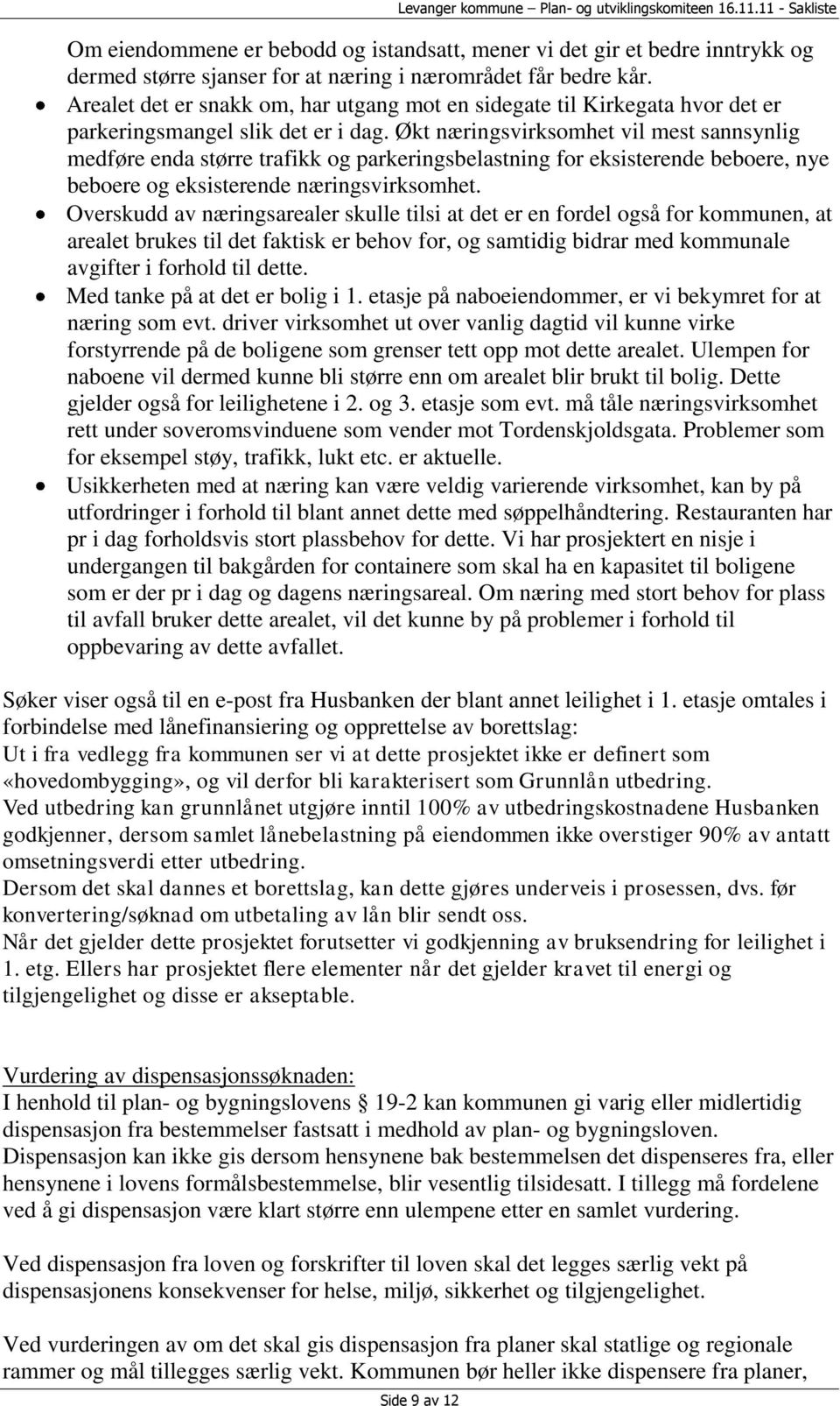 Økt næringsvirksomhet vil mest sannsynlig medføre enda større trafikk og parkeringsbelastning for eksisterende beboere, nye beboere og eksisterende næringsvirksomhet.