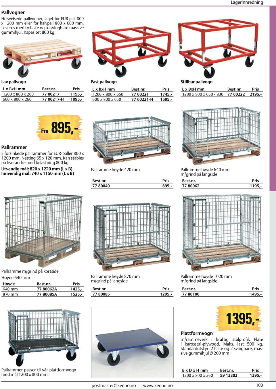 pallvogn L x BxH mm 1200 x 800 x 650-830 77 00222 2195,- Fra 895,- Pallrammer Elforsinkede pallrammer for EUR-paller 800 x 1200 mm. Netting 65 x 120 mm. Kan stables på hverandre med belastning 800 kg.