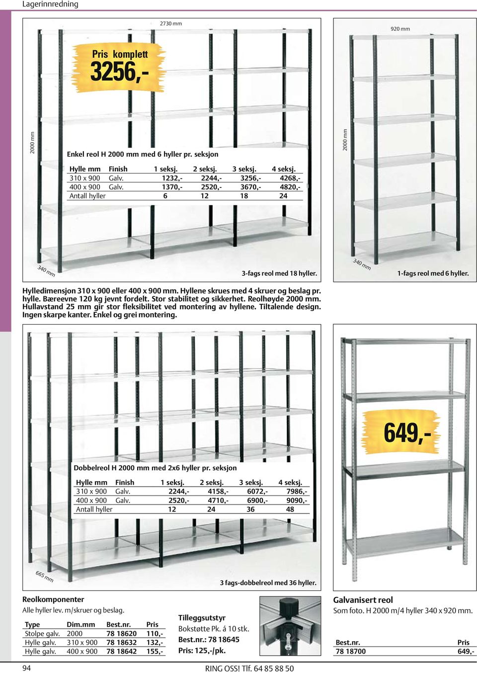 Hylledimensjon 310 x 900 eller 400 x 900 mm. Hyllene skrues med 4 skruer og beslag pr. hylle. Bæreevne 120 kg jevnt fordelt. Stor stabilitet og sikkerhet. Reolhøyde 2000 mm.