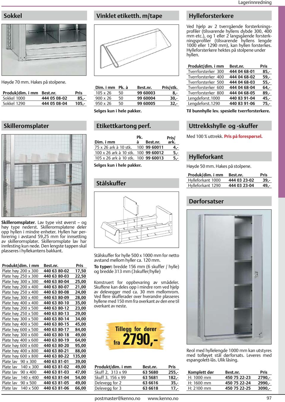 Hakes på stolpene. Produk/dim. i mm Sokkel 1000 444 05 08-02 85,- Sokkel 1290 444 05 08-04 105,- Dim. i mm Pk. à /stk.