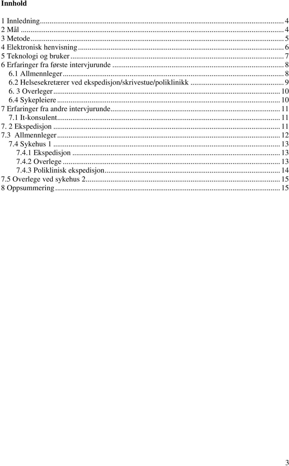 3 Overleger... 10 6.4 Sykepleiere... 10 7 Erfaringer fra andre intervjurunde... 11 7.1 It-konsulent... 11 7. 2 Ekspedisjon... 11 7.3 Allmennleger.