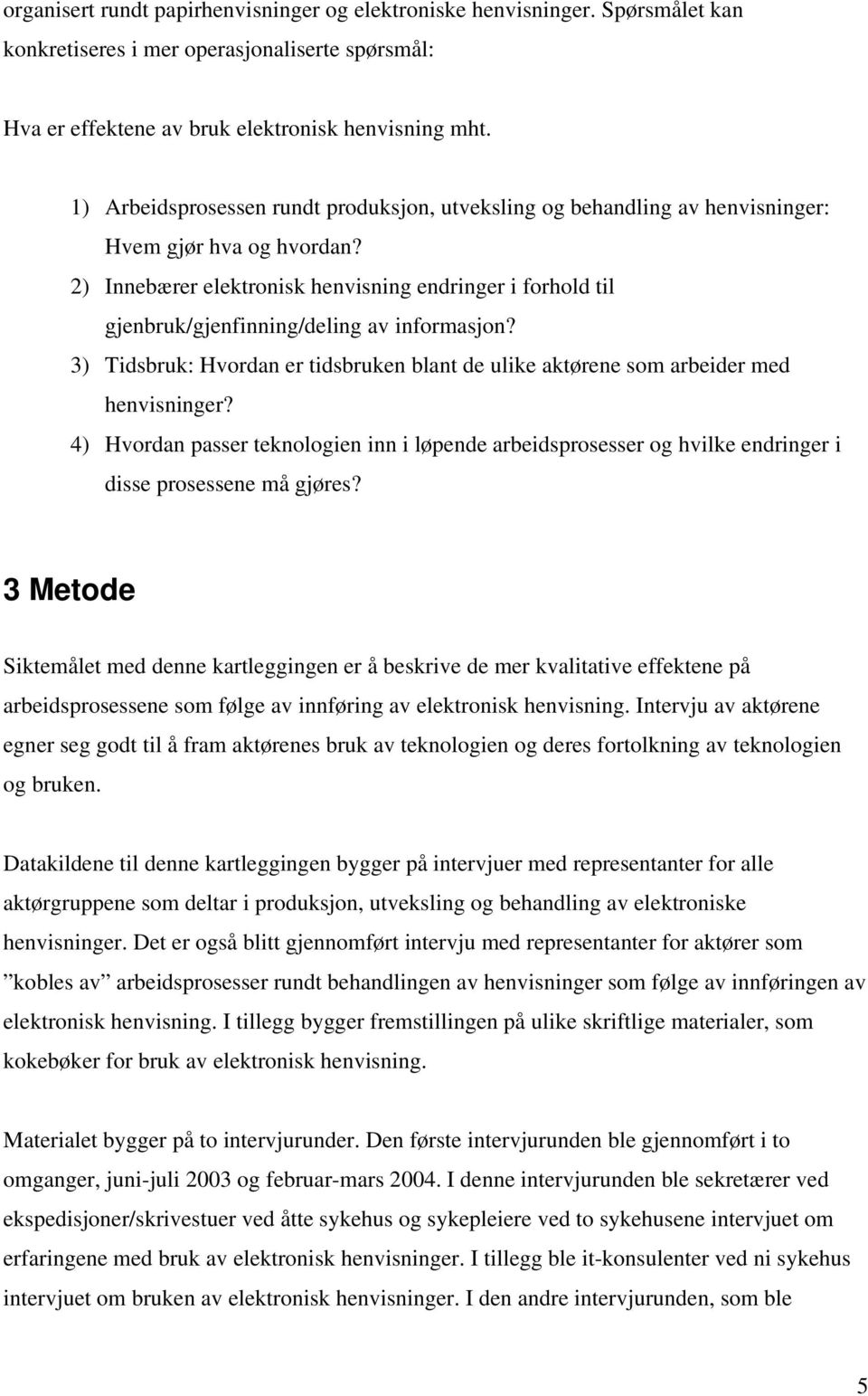 2) Innebærer elektronisk henvisning endringer i forhold til gjenbruk/gjenfinning/deling av informasjon? 3) Tidsbruk: Hvordan er tidsbruken blant de ulike aktørene som arbeider med henvisninger?