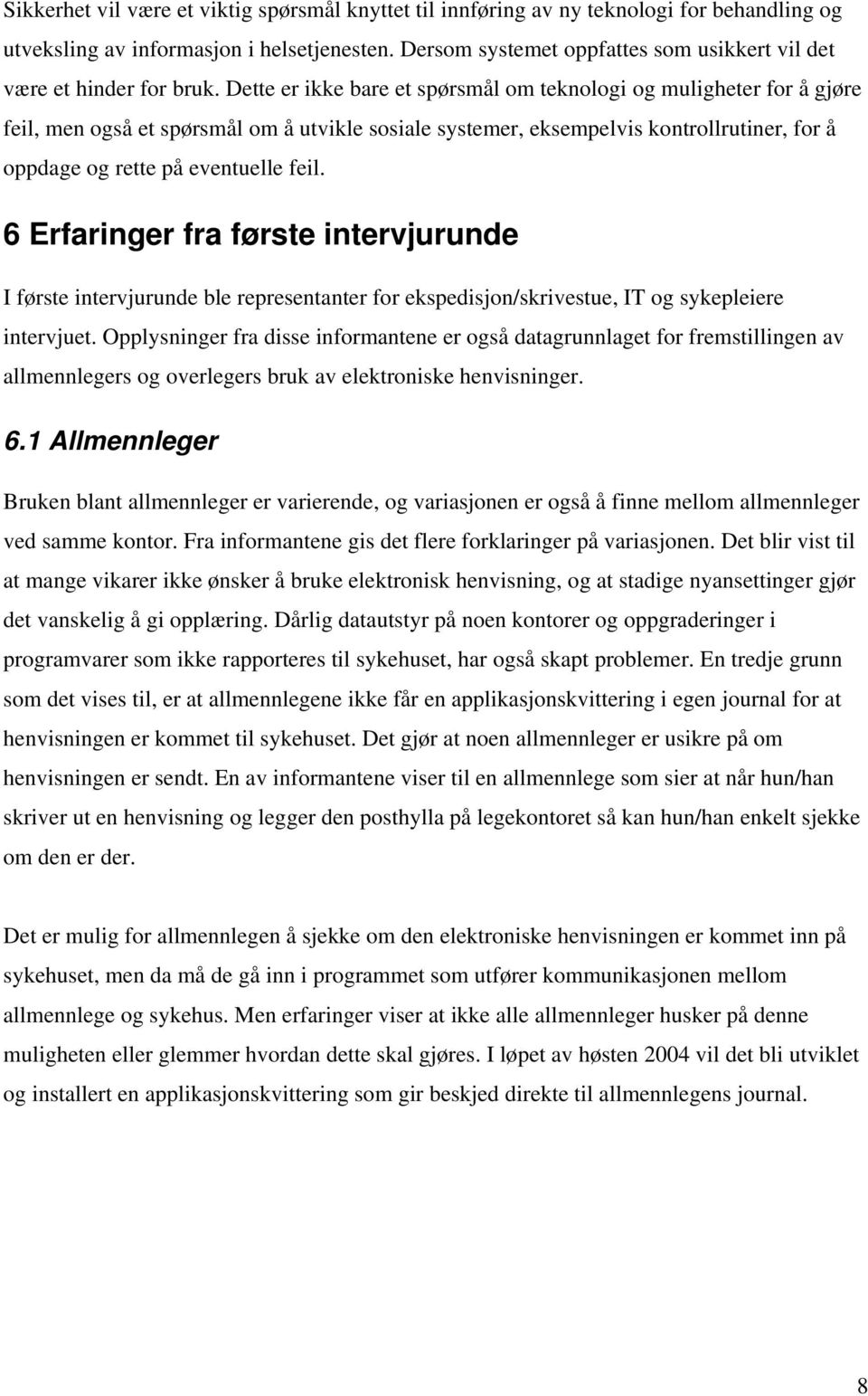 Dette er ikke bare et spørsmål om teknologi og muligheter for å gjøre feil, men også et spørsmål om å utvikle sosiale systemer, eksempelvis kontrollrutiner, for å oppdage og rette på eventuelle feil.