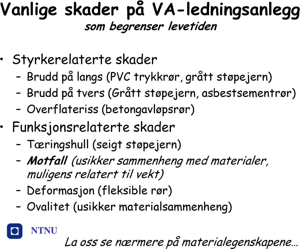 Funksjonsrelaterte skader Tæringshull (seigt støpejern) Motfall (usikker sammenheng med materialer, muligens