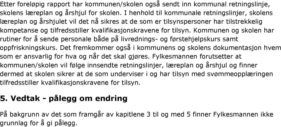 Kommunen og skolen har rutiner for å sende personale både på livrednings- og førstehjelpskurs samt oppfriskningskurs.