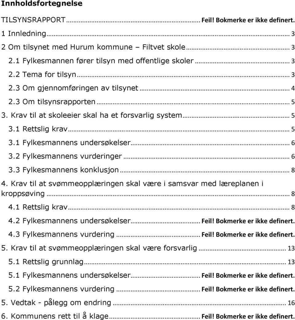 2 Fylkesmannens vurderinger... 6 3.3 Fylkesmannens konklusjon... 8 4. Krav til at svømmeopplæringen skal være i samsvar med læreplanen i kroppsøving... 8 4.1 Rettslig krav... 8 4.2 Fylkesmannens undersøkelser.