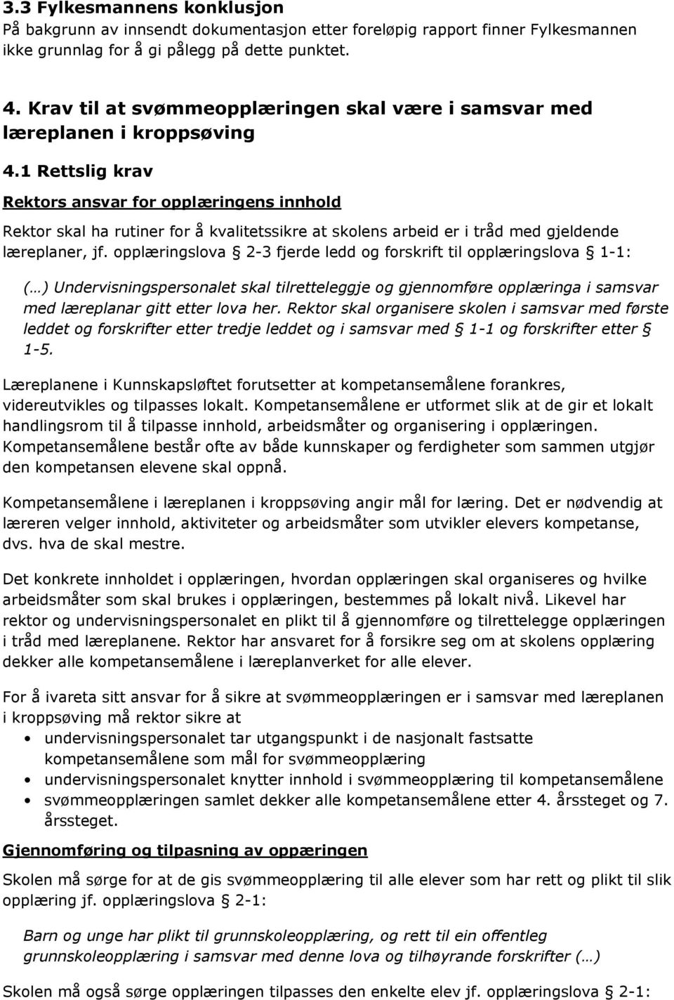 1 Rettslig krav Rektors ansvar for opplæringens innhold Rektor skal ha rutiner for å kvalitetssikre at skolens arbeid er i tråd med gjeldende læreplaner, jf.