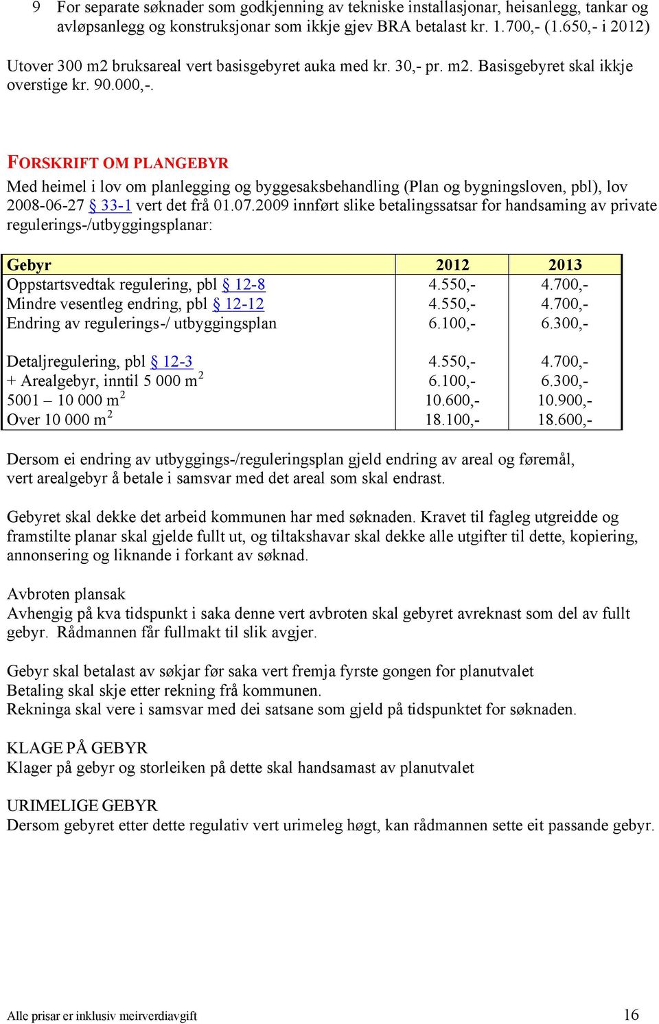 FORSKRIFT OM PLANGEBYR Med heimel i lov om planlegging og byggesaksbehandling (Plan og bygningsloven, pbl), lov 2008-06-27 33-1 vert det frå 01.07.