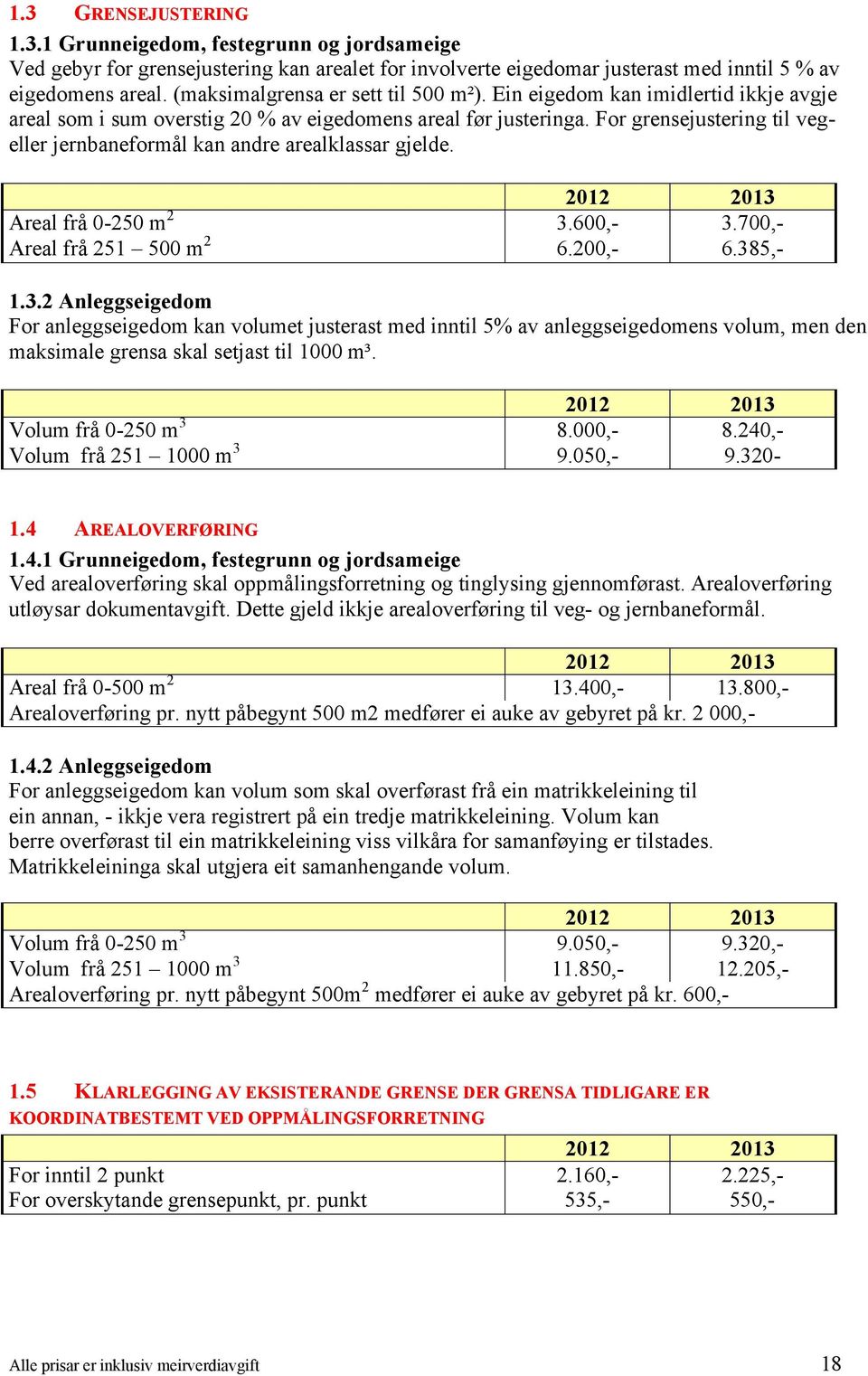 For grensejustering til vegeller jernbaneformål kan andre arealklassar gjelde. Areal frå 0-250 m 2 3.