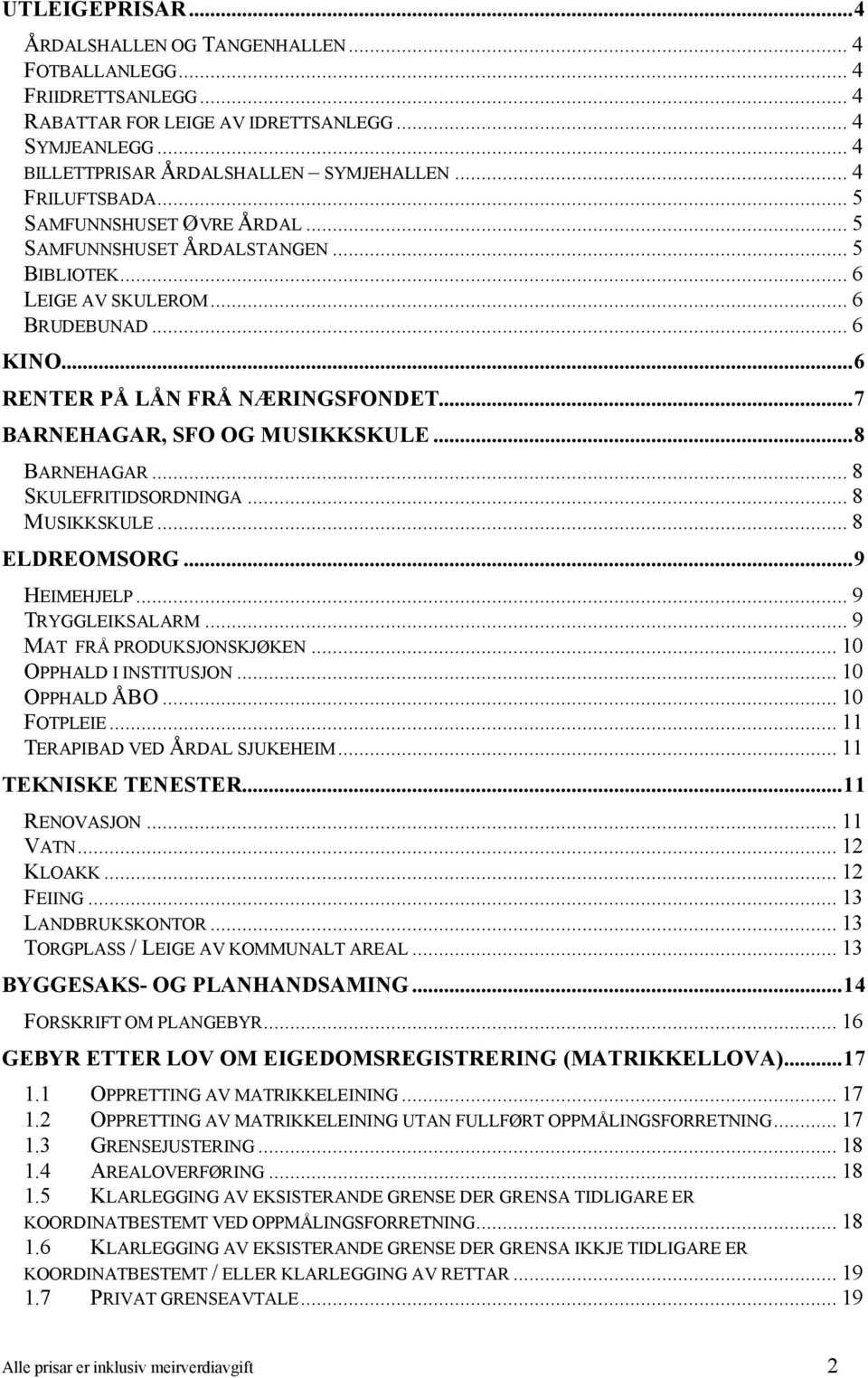 ..7 BARNEHAGAR, SFO OG MUSIKKSKULE...8 BARNEHAGAR... 8 SKULEFRITIDSORDNINGA... 8 MUSIKKSKULE... 8 ELDREOMSORG...9 HEIMEHJELP... 9 TRYGGLEIKSALARM... 9 MAT FRÅ PRODUKSJONSKJØKEN.