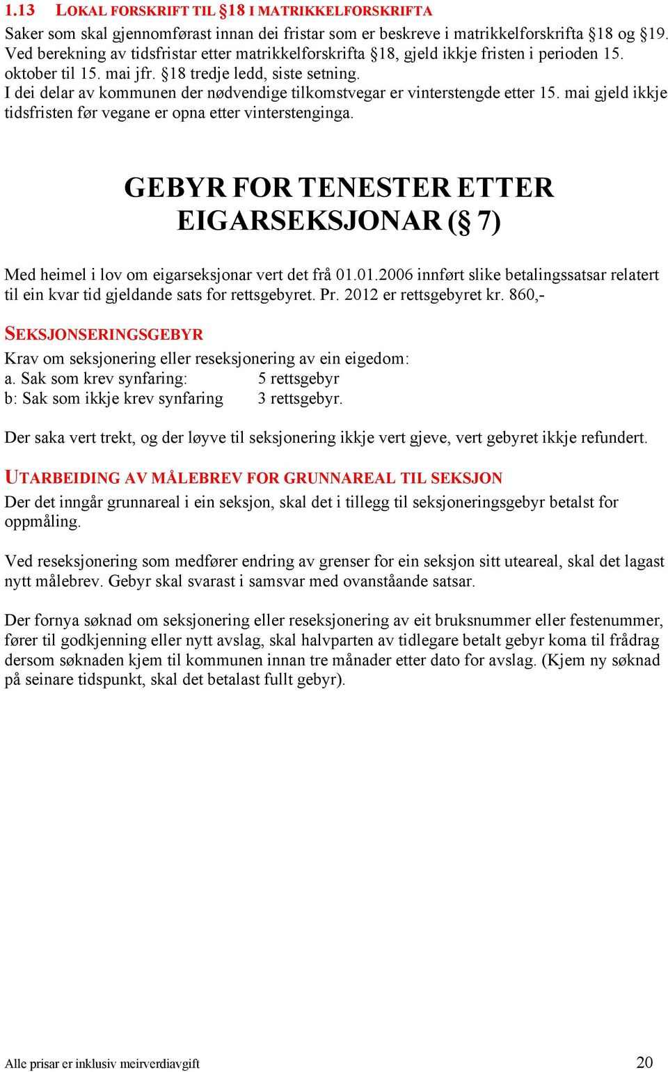 I dei delar av kommunen der nødvendige tilkomstvegar er vinterstengde etter 15. mai gjeld ikkje tidsfristen før vegane er opna etter vinterstenginga.