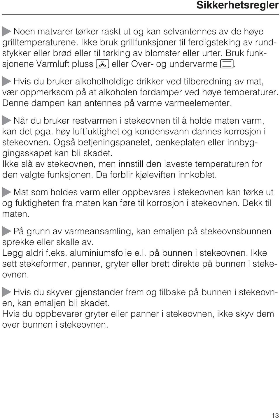 Hvis du bruker alkoholholdige drikker ved tilberedning av mat, vær oppmerksom på at alkoholen fordamper ved høye temperaturer. Denne dampen kan antennes på varme varmeelementer.