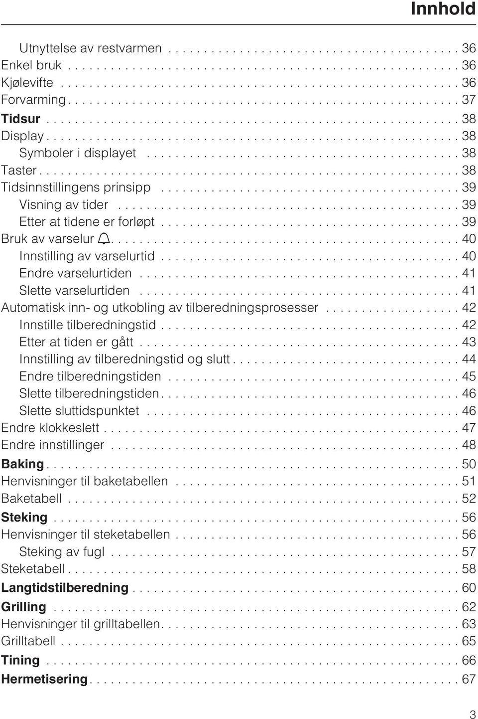 .. 42 Innstille tilberedningstid...42 Etter at tiden er gått...43 Innstilling av tilberedningstid og slutt...44 Endre tilberedningstiden...45 Slette tilberedningstiden...46 Slette sluttidspunktet.