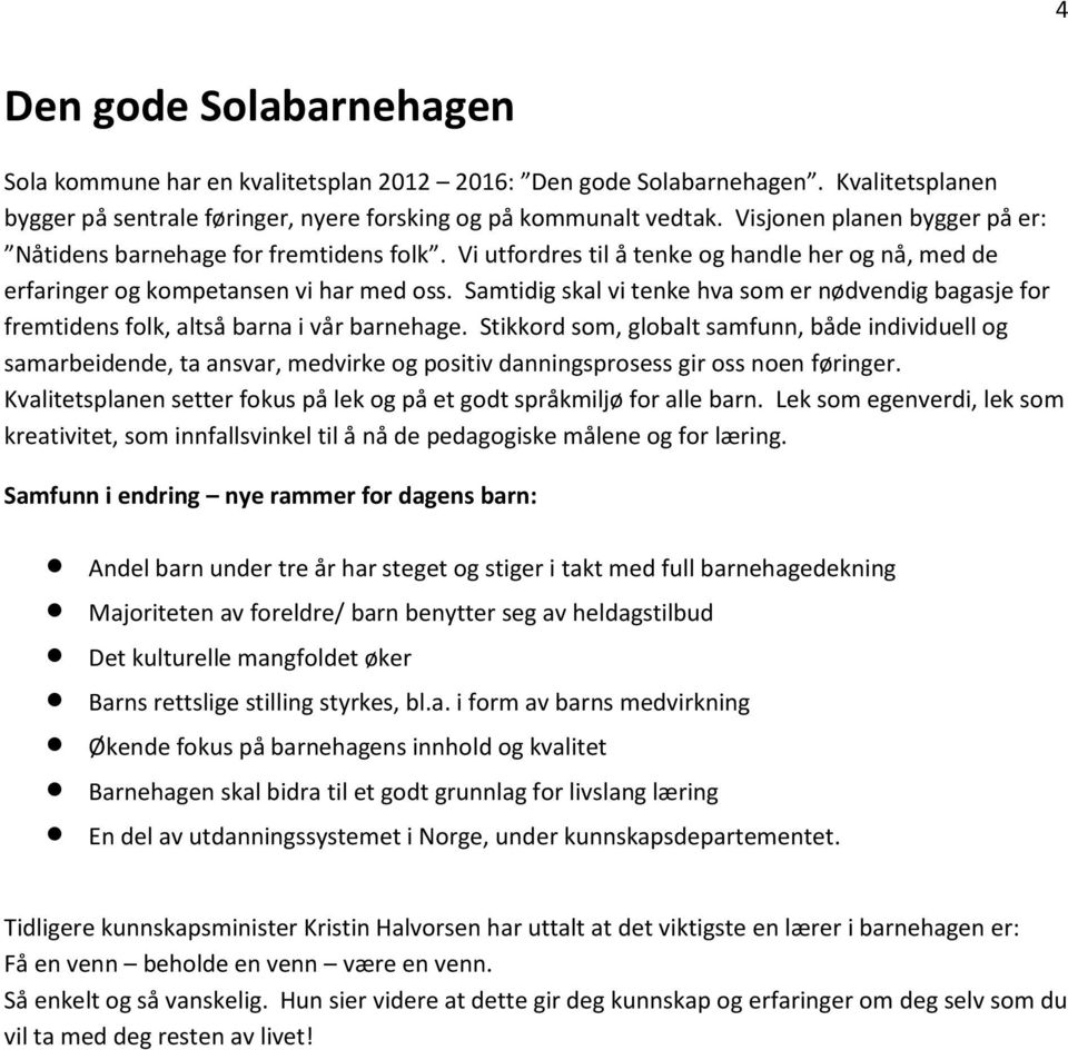 Samtidig skal vi tenke hva sm er nødvendig bagasje fr fremtidens flk, altså barna i vår barnehage.