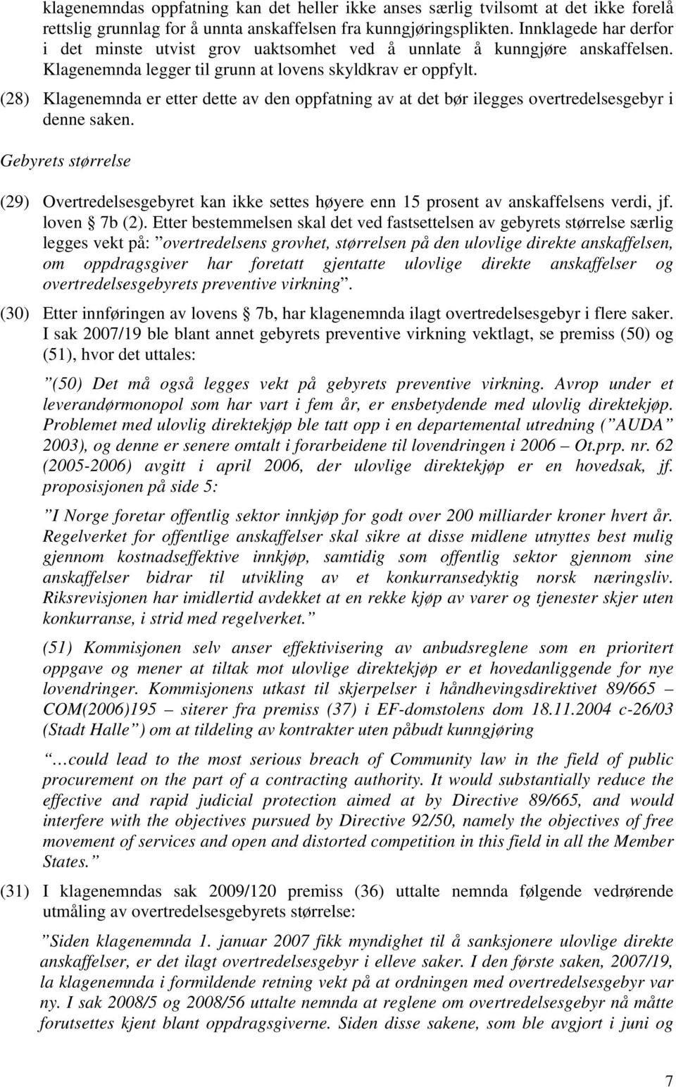 (28) Klagenemnda er etter dette av den oppfatning av at det bør ilegges overtredelsesgebyr i denne saken.