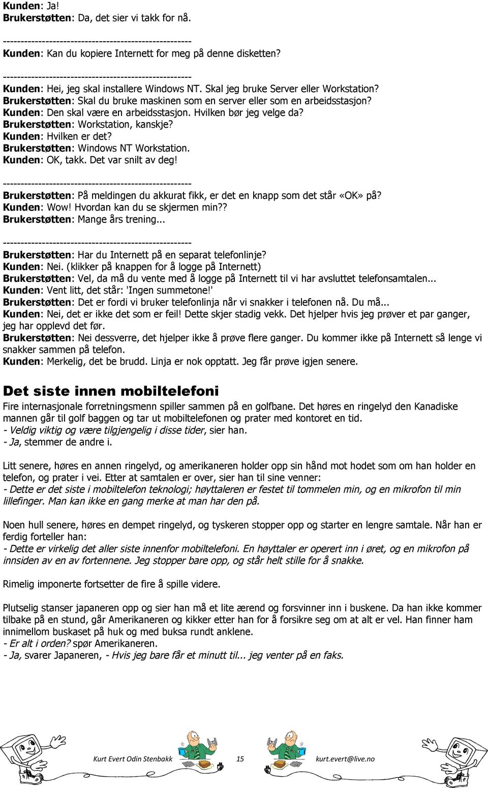 Brukerstøtten: Workstation, kanskje? Kunden: Hvilken er det? Brukerstøtten: Windows NT Workstation. Kunden: OK, takk. Det var snilt av deg!