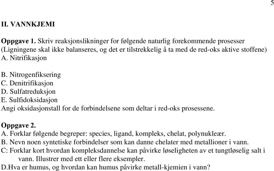 Nitrogenfiksering C. Denitrifikasjon D. Sulfatreduksjon E. Sulfidoksidasjon Angi oksidasjonstall for de forbindelsene som deltar i red-oks prosessene. Oppgave 2. A. Forklar følgende begreper: species, ligand, kompleks, chelat, polynukleær.