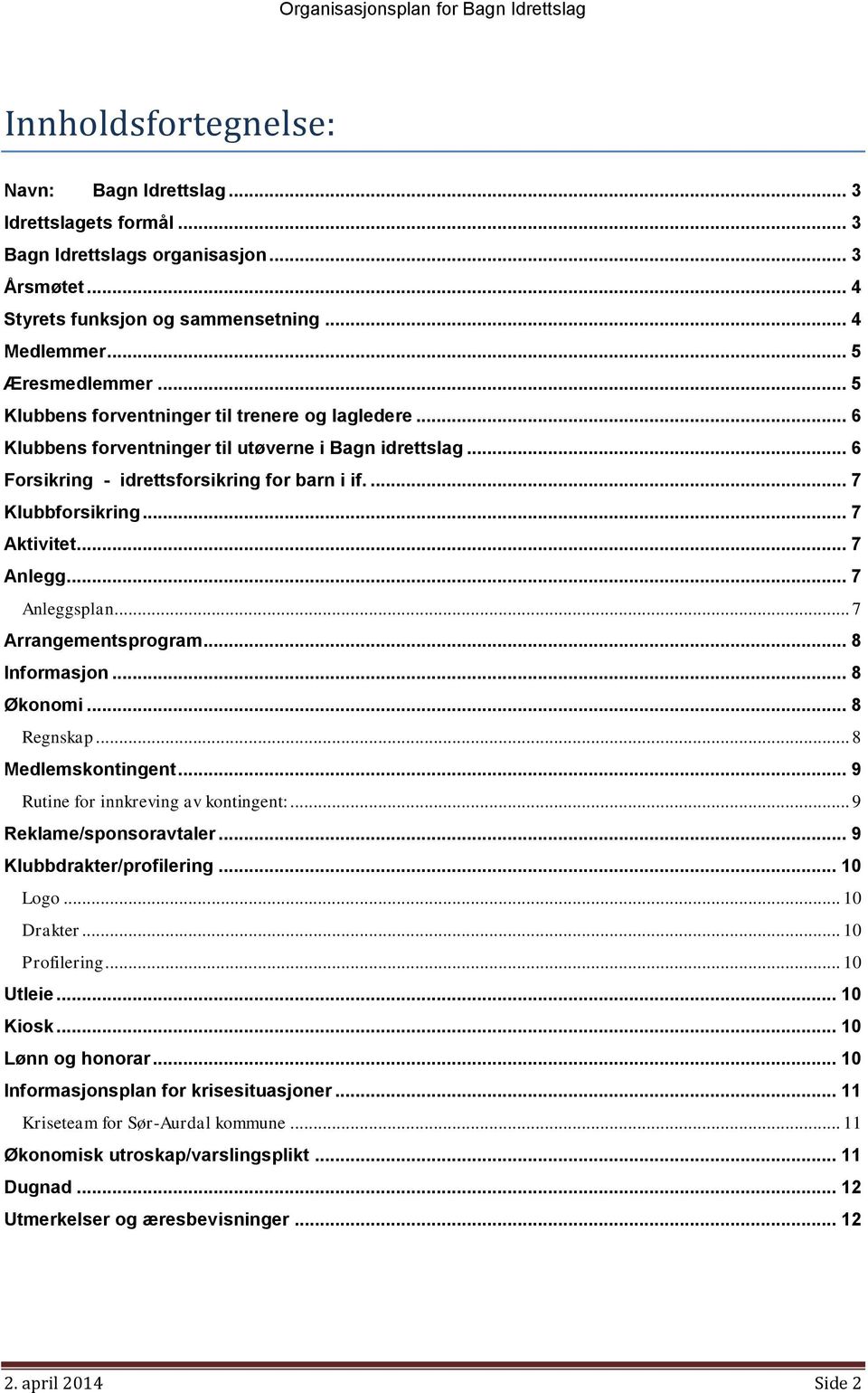 .. 7 Anlegg... 7 Anleggsplan... 7 Arrangementsprogram... 8 Informasjon... 8 Økonomi... 8 Regnskap... 8 Medlemskontingent... 9 Rutine for innkreving av kontingent:... 9 Reklame/sponsoravtaler.