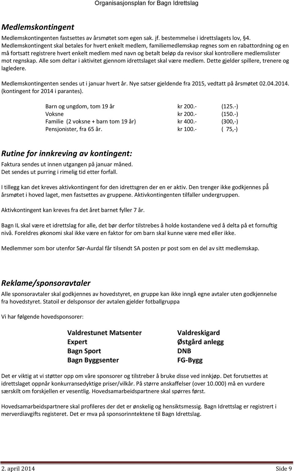 kontrollere medlemslister mot regnskap. Alle som deltar i aktivitet gjennom idrettslaget skal være medlem. Dette gjelder spillere, trenere og lagledere.