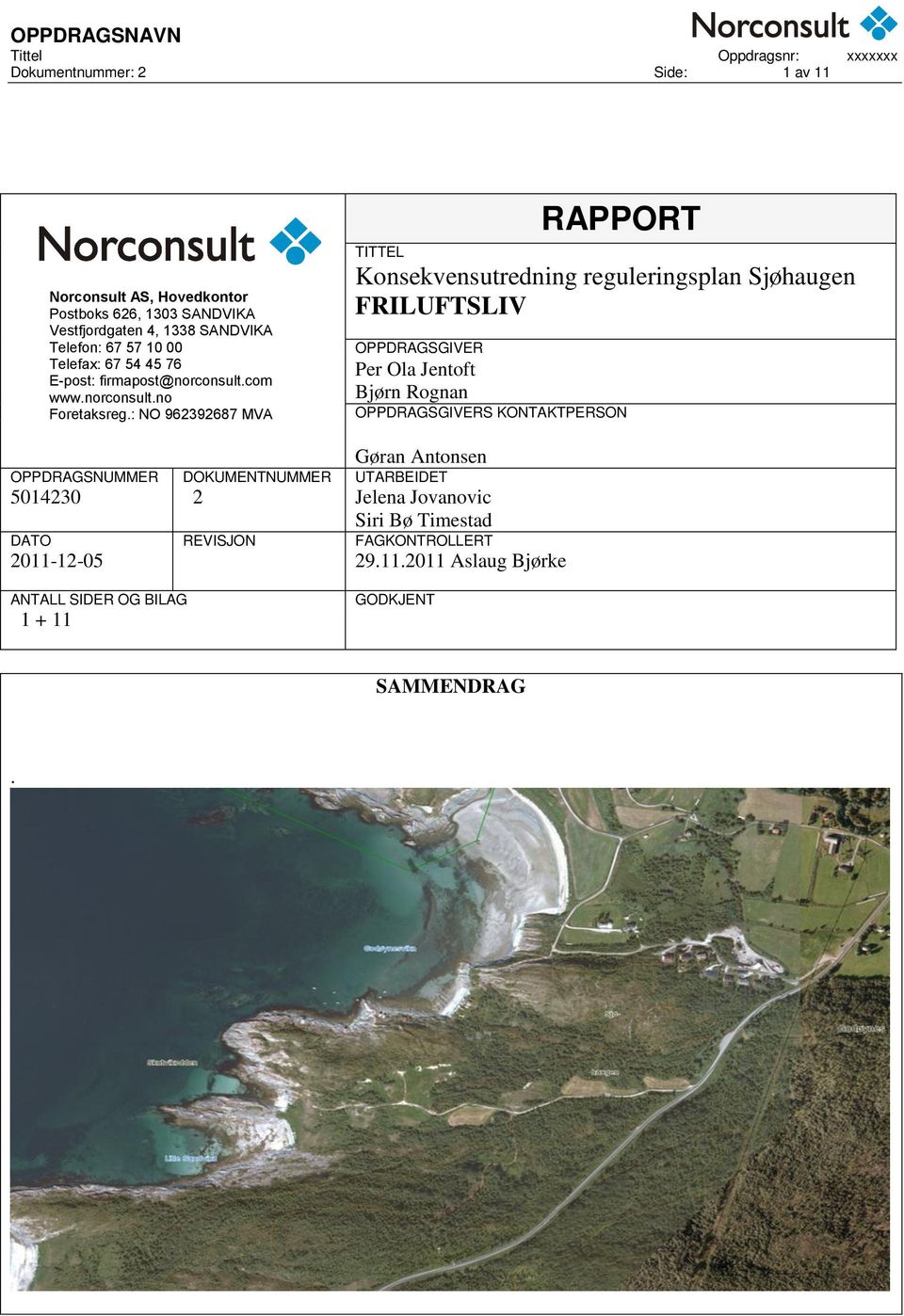 : NO 962392687 MVA RAPPORT TITTEL Konsekvensutredning reguleringsplan Sjøhaugen FRILUFTSLIV OPPDRAGSGIVER Per Ola Jentoft Bjørn Rognan OPPDRAGSGIVERS