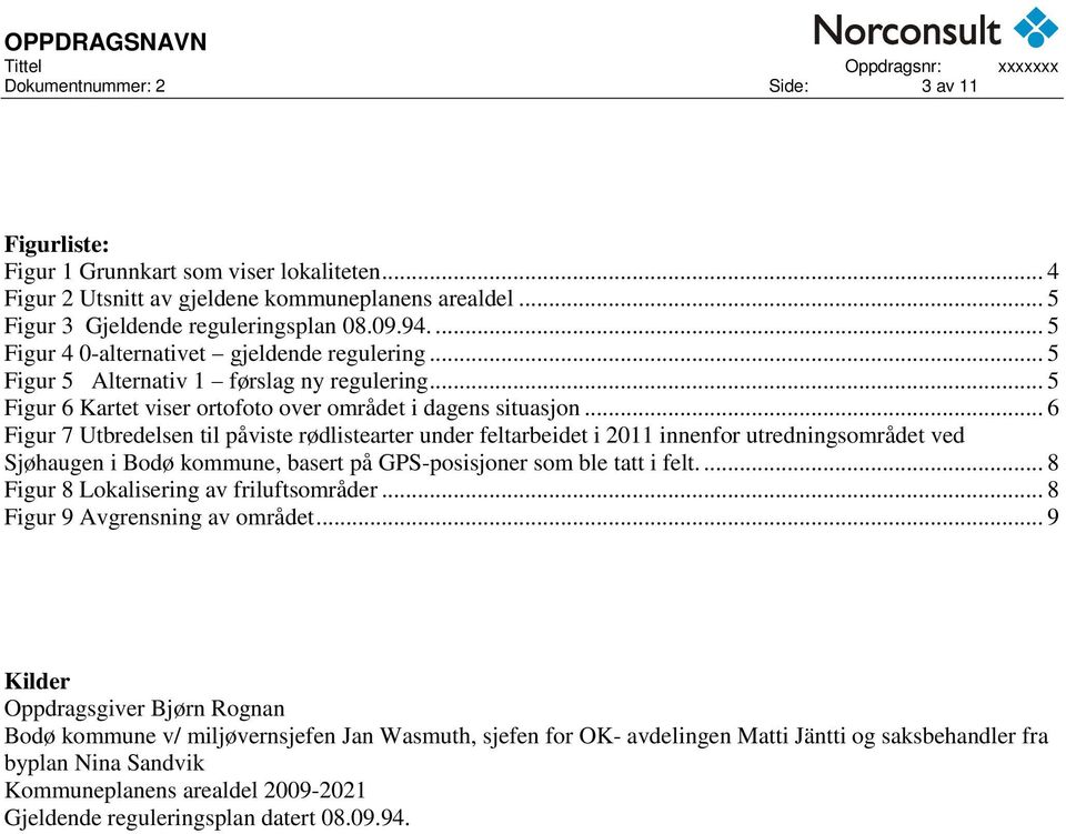 .. 6 Figur 7 Utbredelsen til påviste rødlistearter under feltarbeidet i 2011 innenfor utredningsområdet ved Sjøhaugen i Bodø kommune, basert på GPS-posisjoner som ble tatt i felt.