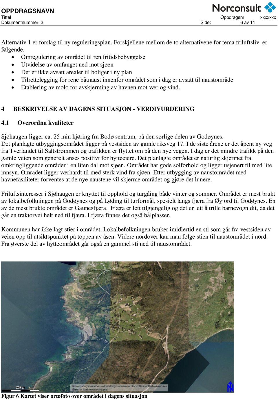 avsatt til naustområde Etablering av molo for avskjerming av havnen mot vær og vind. 4 BESKRIVELSE AV DAGENS SITUASJON - VERDIVURDERING 4.1 Overordna kvaliteter Sjøhaugen ligger ca.