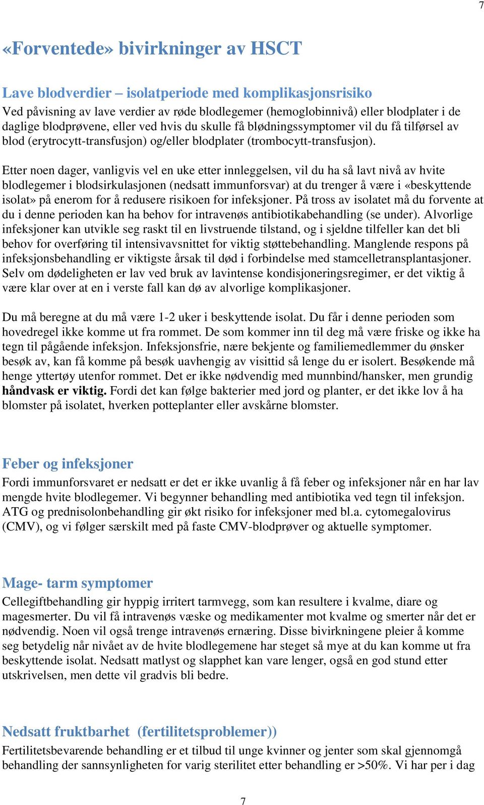 Etter noen dager, vanligvis vel en uke etter innleggelsen, vil du ha så lavt nivå av hvite blodlegemer i blodsirkulasjonen (nedsatt immunforsvar) at du trenger å være i «beskyttende isolat» på enerom