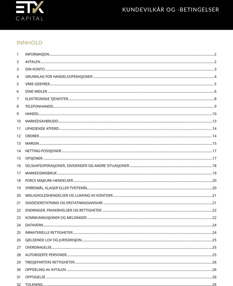 .. 17 16 SELSKAPSOPERASJONER, DIVIDENDER OG ANDRE SITUASJONER... 18 17 MARKEDSMISBRUK... 19 18 FORCE MAJEURE-HENDELSER... 20 19 SPØRSMÅL, KLAGER ELLER TVISTEMÅL.