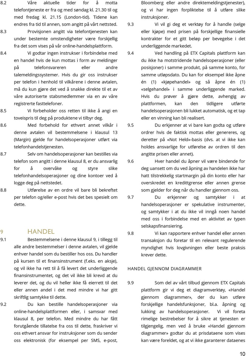 4 Vi godtar ingen instrukser i forbindelse med en handel hvis de kun mottas i form av meldinger på telefonsvareren eller andre talemeldingssystemer.