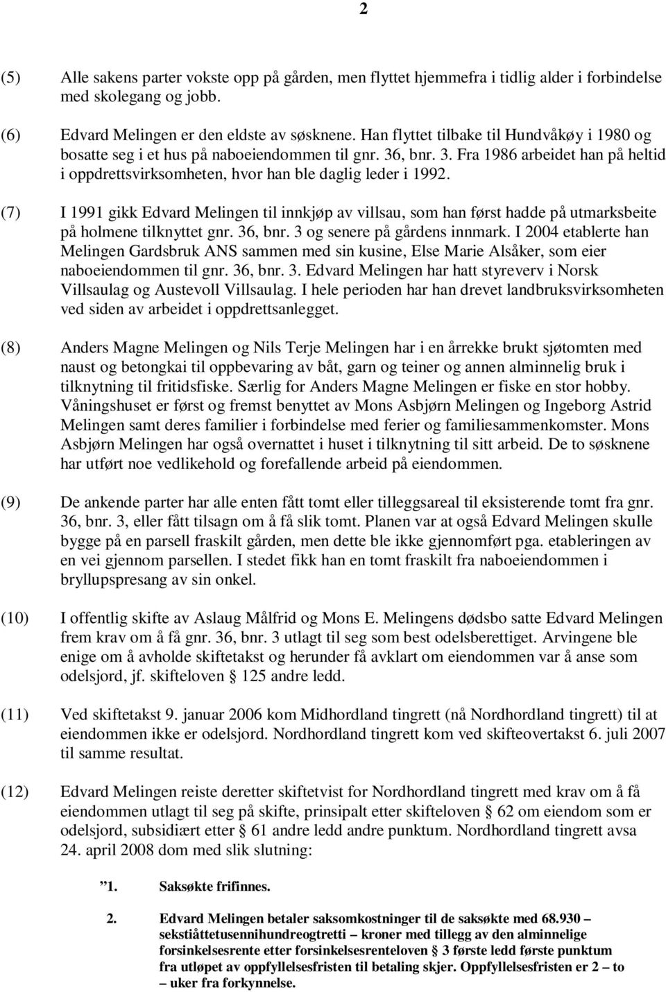 (7) I 1991 gikk Edvard Melingen til innkjøp av villsau, som han først hadde på utmarksbeite på holmene tilknyttet gnr. 36, bnr. 3 og senere på gårdens innmark.