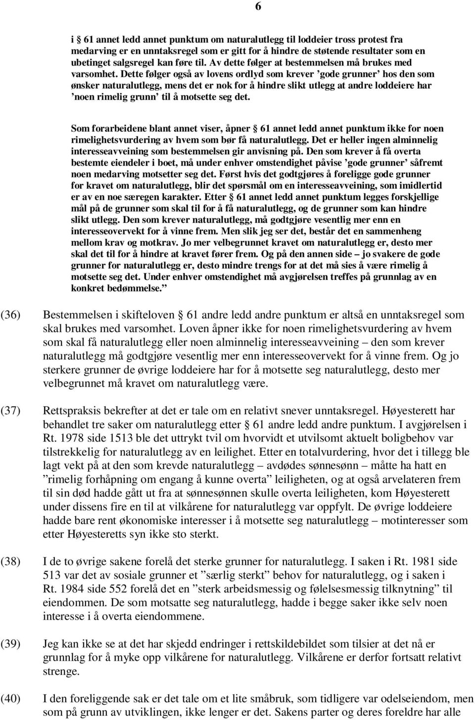 Dette følger også av lovens ordlyd som krever gode grunner hos den som ønsker naturalutlegg, mens det er nok for å hindre slikt utlegg at andre loddeiere har noen rimelig grunn til å motsette seg det.