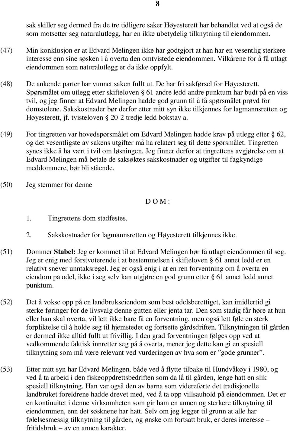 Vilkårene for å få utlagt eiendommen som naturalutlegg er da ikke oppfylt. (48) De ankende parter har vunnet saken fullt ut. De har fri sakførsel for Høyesterett.