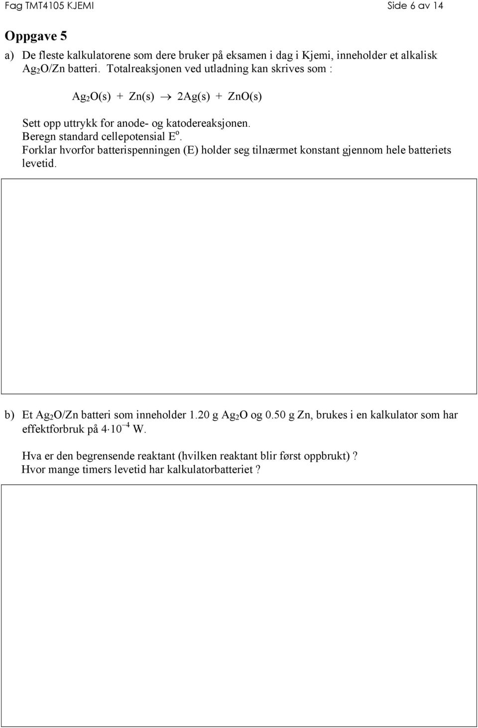 Forklar hvorfor batterispenningen (E) holder seg tilnærmet konstant gjennom hele batteriets levetid. b) Et Ag 2 O/Zn batteri som inneholder 1.20 g Ag 2 O og 0.