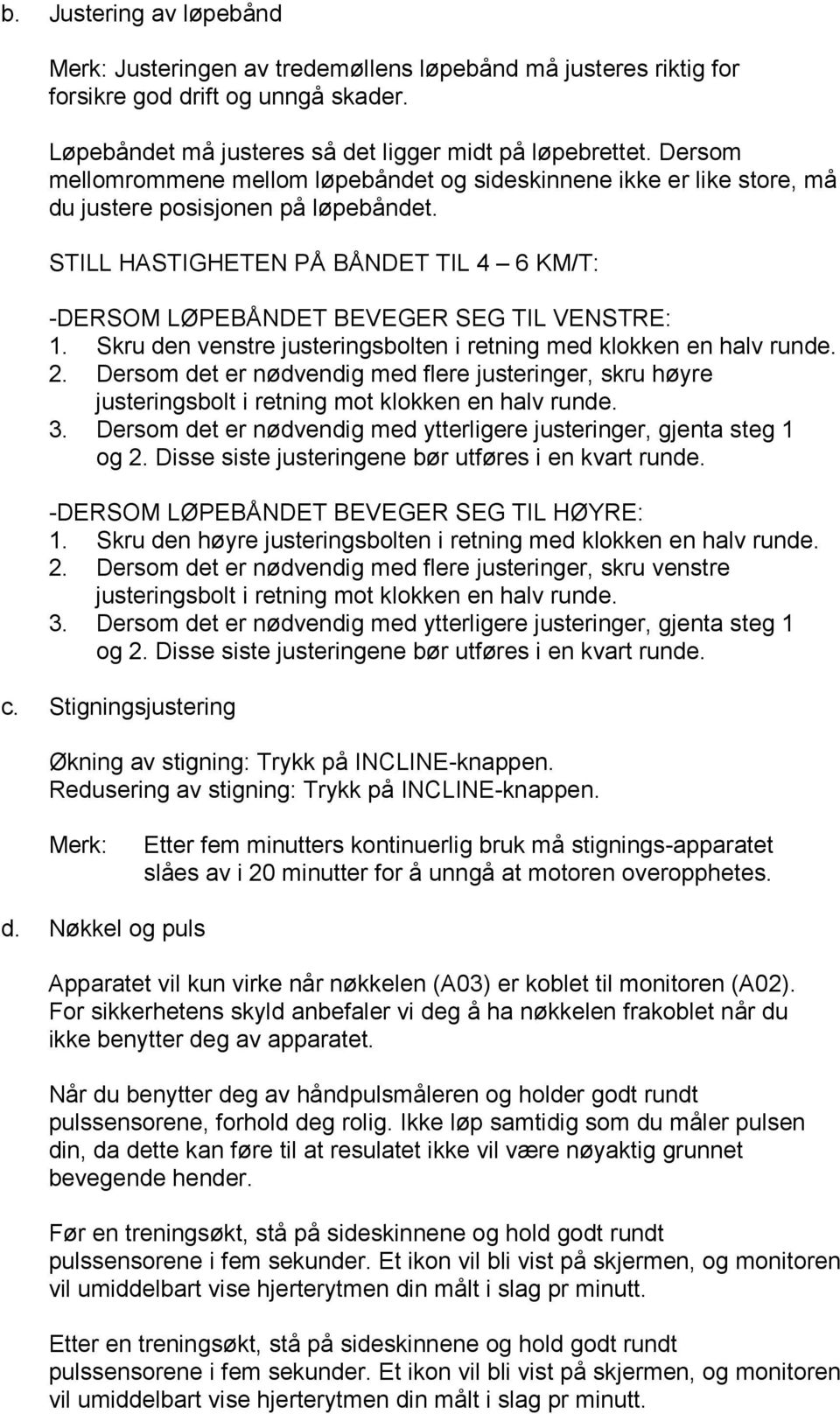 STILL HASTIGHETEN PÅ BÅNDET TIL 4 6 KM/T: -DERSOM LØPEBÅNDET BEVEGER SEG TIL VENSTRE: 1. Skru den venstre justeringsbolten i retning med klokken en halv runde. 2.