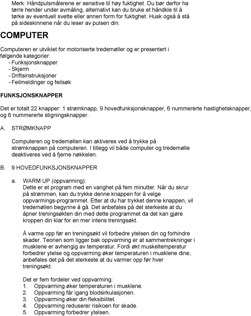 COMPUTER Computeren er utviklet for motoriserte tredemøller og er presentert i følgende kategorier: - Funksjonsknapper - Skjerm - Driftsinstruksjoner - Feilmeldinger og feilsøk FUNKSJONSKNAPPER Det