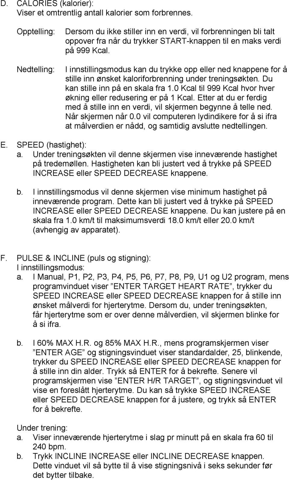 I innstillingsmodus kan du trykke opp eller ned knappene for å stille inn ønsket kaloriforbrenning under treningsøkten. Du kan stille inn på en skala fra 1.