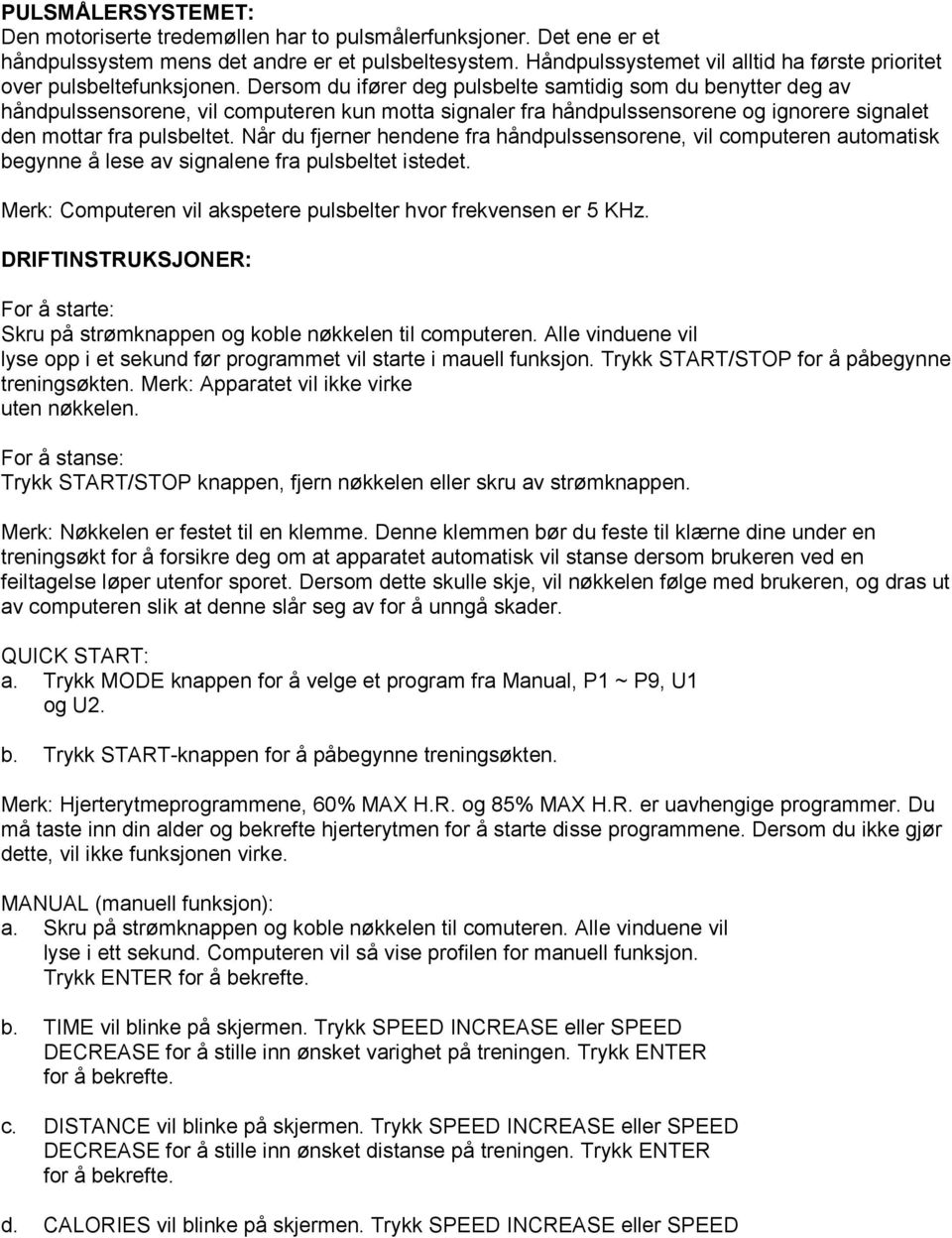 Dersom du ifører deg pulsbelte samtidig som du benytter deg av håndpulssensorene, vil computeren kun motta signaler fra håndpulssensorene og ignorere signalet den mottar fra pulsbeltet.