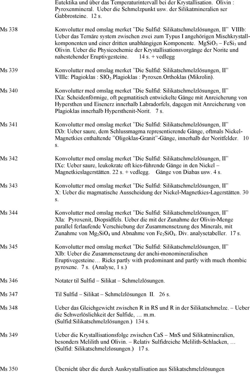 MgSiO 3 FeSi 3 und Olivin. Ueber die Physicochemie der Krystallisationsvorgänge der Norite und nahestehender Eruptivgesteine. 14 s. + vedlegg VIIIc: Plagioklas : SIO 2.Plagioklas : Pyroxen.