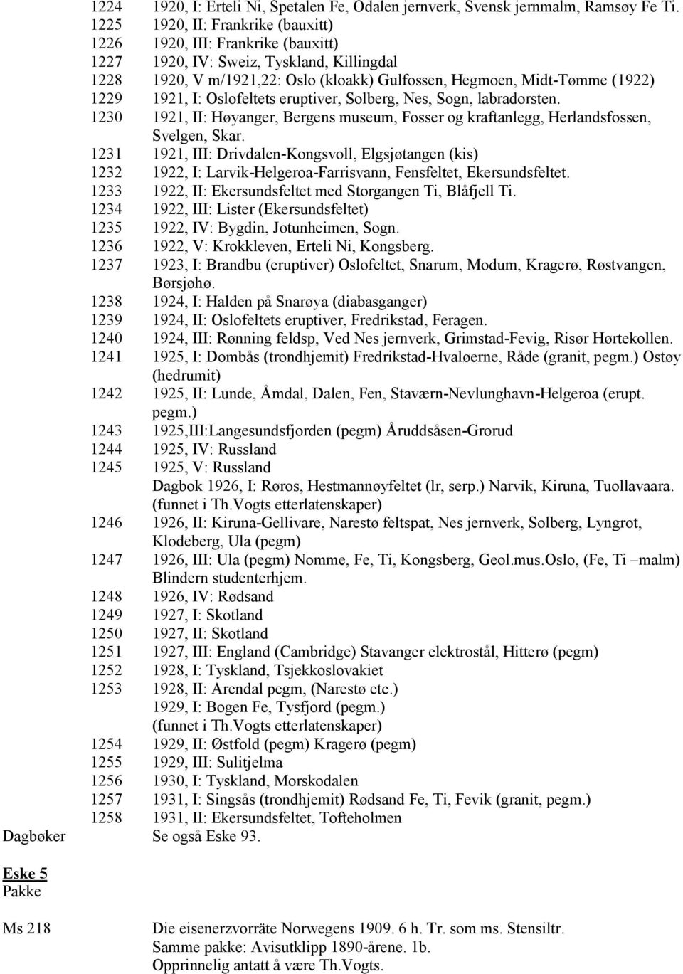 1921, I: Oslofeltets eruptiver, Solberg, Nes, Sogn, labradorsten. 1230 1921, II: Høyanger, Bergens museum, Fosser og kraftanlegg, Herlandsfossen, Svelgen, Skar.