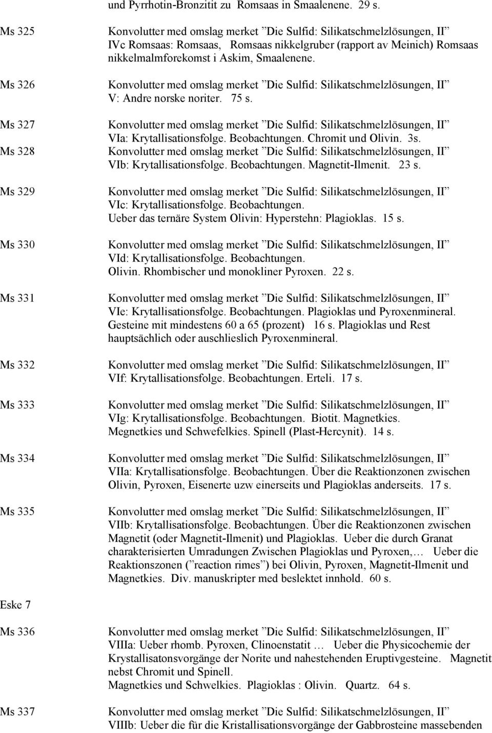 V: Andre norske noriter. 75 s. VIa: Krytallisationsfolge. Beobachtungen. Chromit und Olivin. 3s. VIb: Krytallisationsfolge. Beobachtungen. Magnetit-Ilmenit. 23 s. VIc: Krytallisationsfolge.