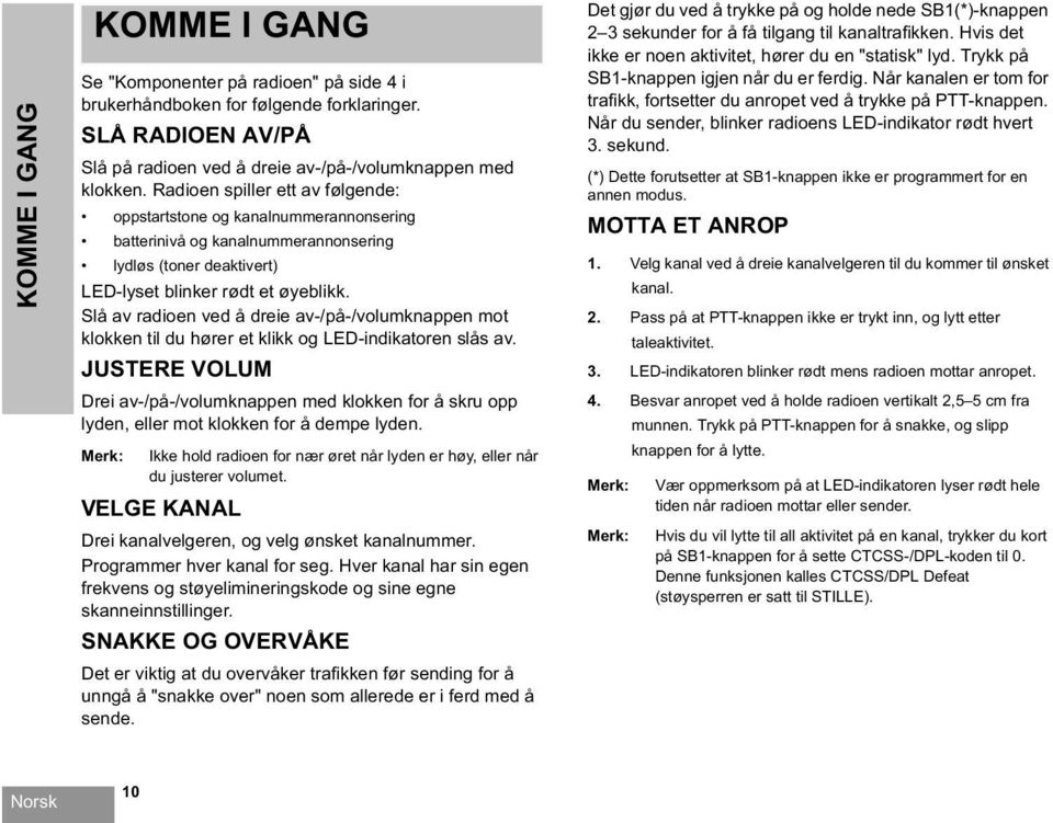 Slå av radioen ved å dreie av-/på-/volumknappen mot klokken til du hører et klikk og LED-indikatoren slås av.