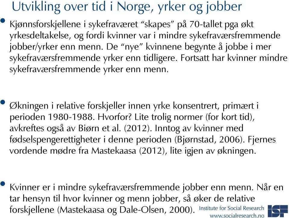 Økningen i relative forskjeller innen yrke konsentrert, primært i perioden 1980-1988. Hvorfor? Lite trolig normer (for kort tid), avkreftes også av Biørn et al. (2012).