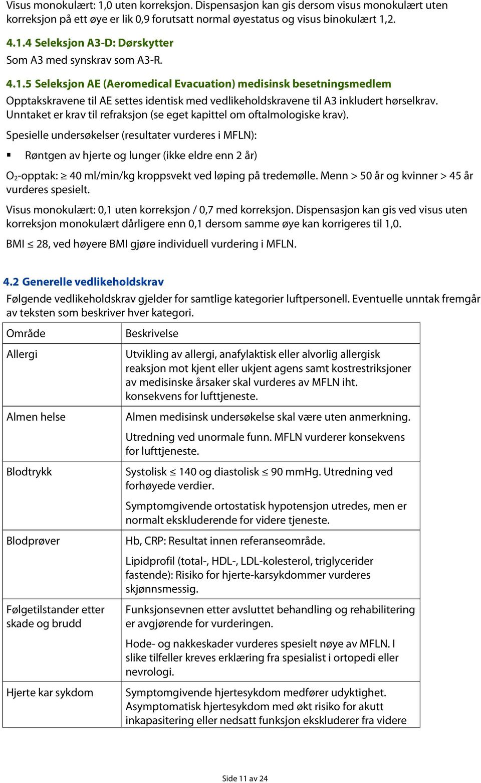 Unntaket er krav til refraksjon (se eget kapittel om oftalmologiske krav).