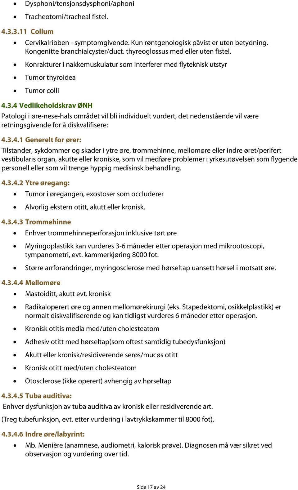 4 Vedlikeholdskrav ØNH Patologi i øre-nese-hals området vil bli individuelt vurdert, det nedenstående vil være retningsgivende for å diskvalifisere: 4.3.4.1 Generelt for ører: Tilstander, sykdommer