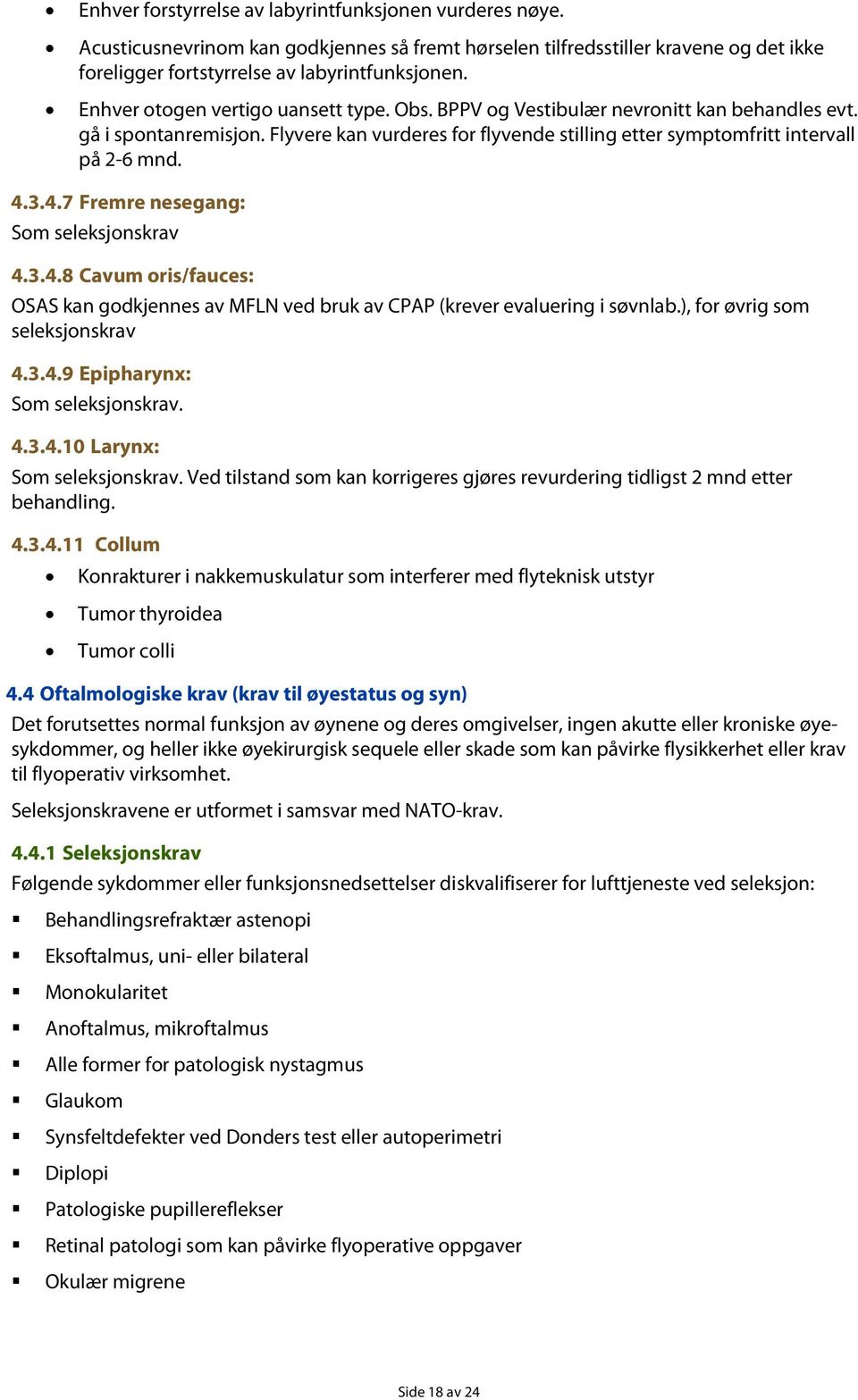 4.7 Fremre nesegang: Som seleksjonskrav 4.3.4.8 Cavum oris/fauces: OSAS kan godkjennes av MFLN ved bruk av CPAP (krever evaluering i søvnlab.), for øvrig som seleksjonskrav 4.3.4.9 Epipharynx: Som seleksjonskrav.